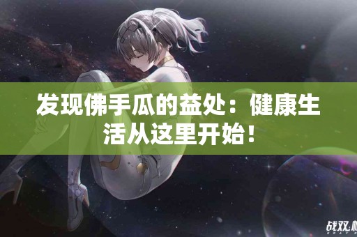 发现佛手瓜的益处：健康生活从这里开始！