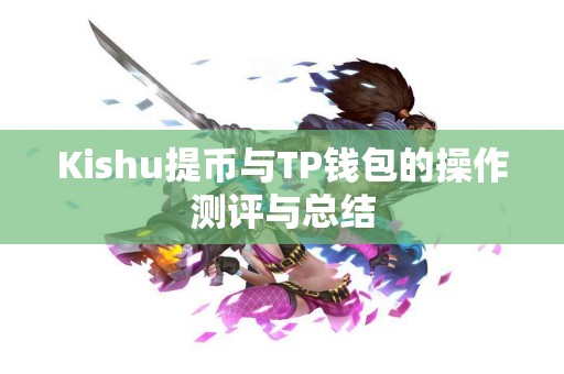 Kishu提币与TP钱包的操作测评与总结