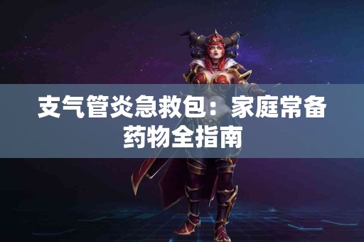支气管炎急救包：家庭常备药物全指南
