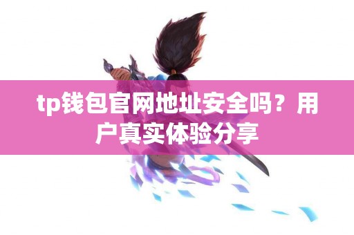 tp钱包官网地址安全吗？用户真实体验分享