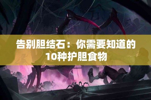 告别胆结石：你需要知道的10种护胆食物