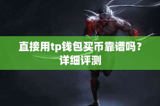 直接用tp钱包买币靠谱吗？详细评测