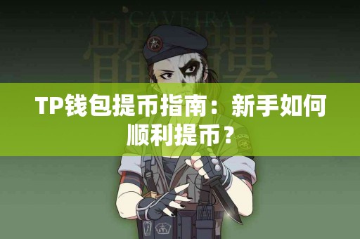 TP钱包提币指南：新手如何顺利提币？