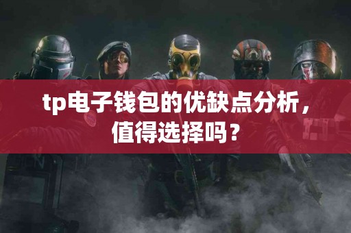 tp电子钱包的优缺点分析，值得选择吗？