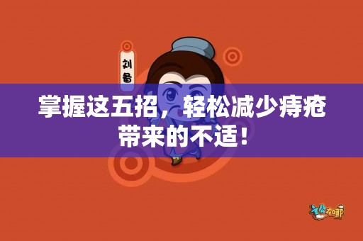 掌握这五招，轻松减少痔疮带来的不适！