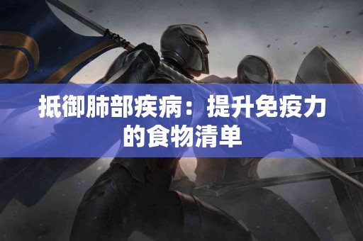 抵御肺部疾病：提升免疫力的食物清单