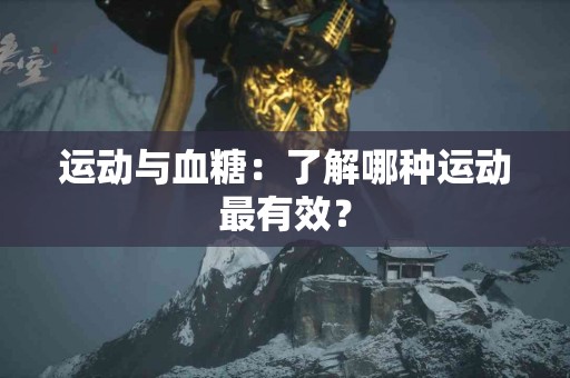 运动与血糖：了解哪种运动最有效？