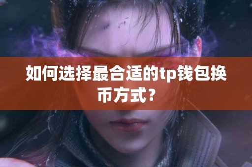 如何选择最合适的tp钱包换币方式？