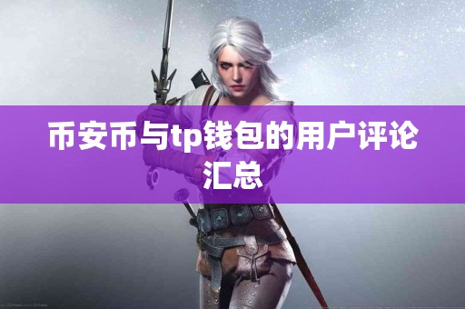 币安币与tp钱包的用户评论汇总