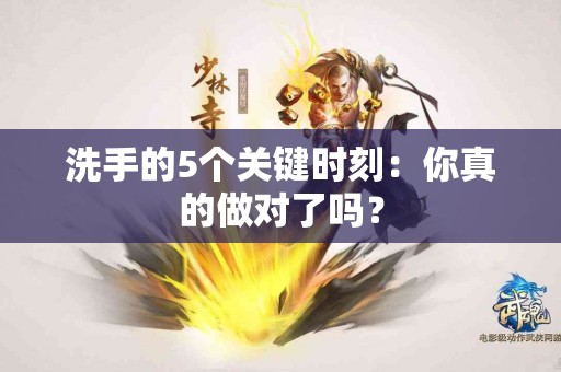 洗手的5个关键时刻：你真的做对了吗？