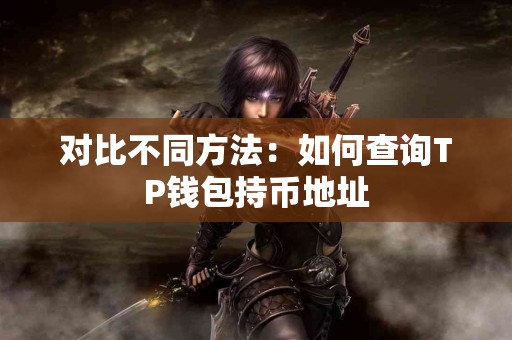 对比不同方法：如何查询TP钱包持币地址