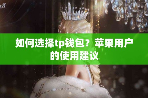 如何选择tp钱包？苹果用户的使用建议