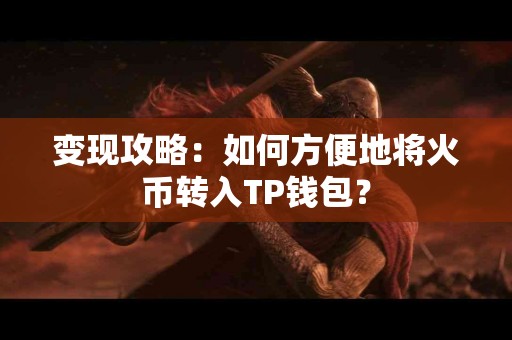 变现攻略：如何方便地将火币转入TP钱包？