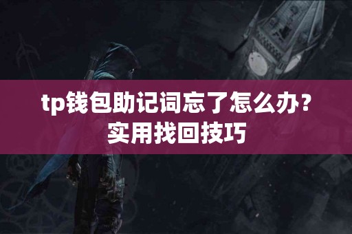 tp钱包助记词忘了怎么办？实用找回技巧