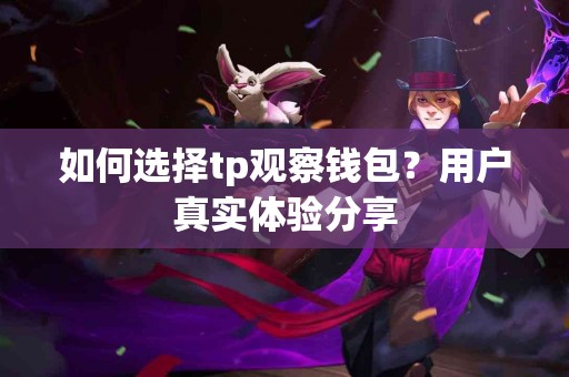 如何选择tp观察钱包？用户真实体验分享