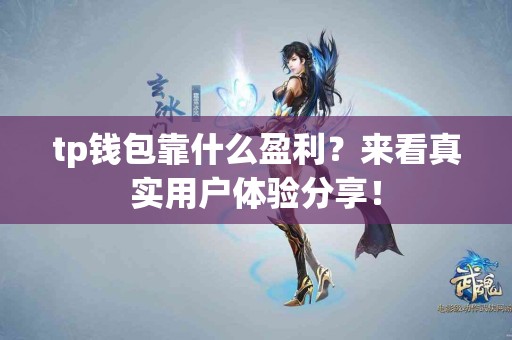 tp钱包靠什么盈利？来看真实用户体验分享！