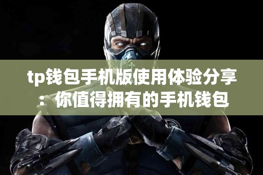 tp钱包手机版使用体验分享：你值得拥有的手机钱包