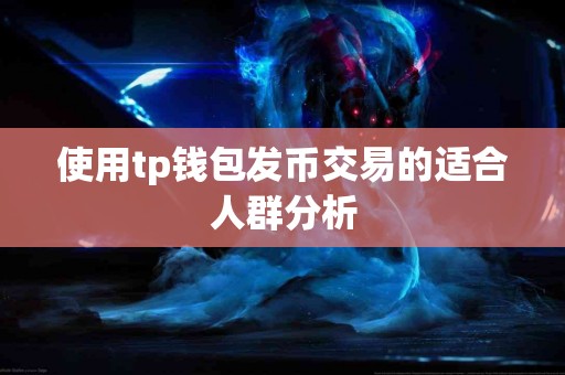 使用tp钱包发币交易的适合人群分析
