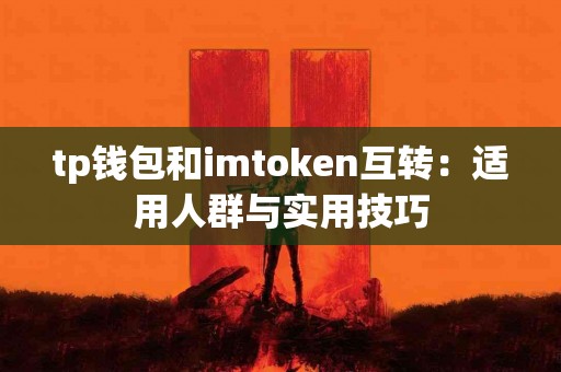 tp钱包和imtoken互转：适用人群与实用技巧