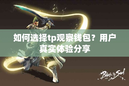 如何选择tp观察钱包？用户真实体验分享
