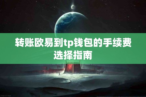 转账欧易到tp钱包的手续费选择指南