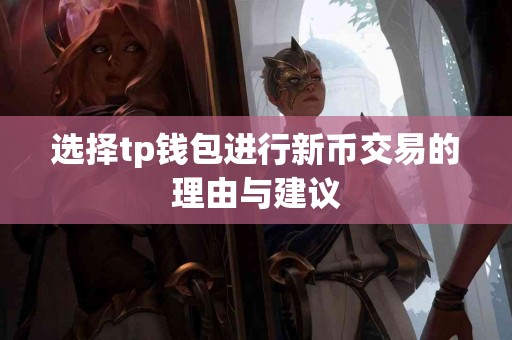 选择tp钱包进行新币交易的理由与建议