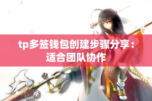 tp多签钱包创建步骤分享：适合团队协作