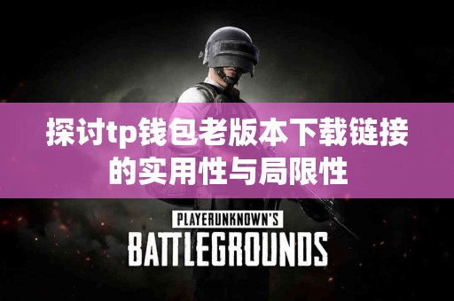探讨tp钱包老版本下载链接的实用性与局限性