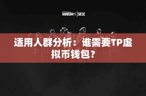 适用人群分析：谁需要TP虚拟币钱包？