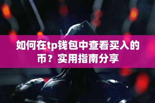 如何在tp钱包中查看买入的币？实用指南分享
