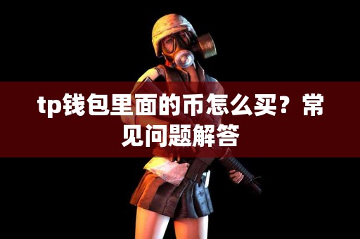 tp钱包里面的币怎么买？常见问题解答