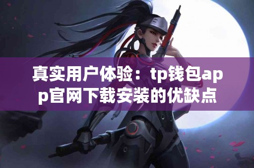 真实用户体验：tp钱包app官网下载安装的优缺点