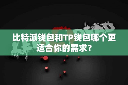 比特派钱包和TP钱包哪个更适合你的需求？