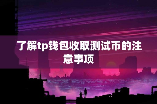 了解tp钱包收取测试币的注意事项
