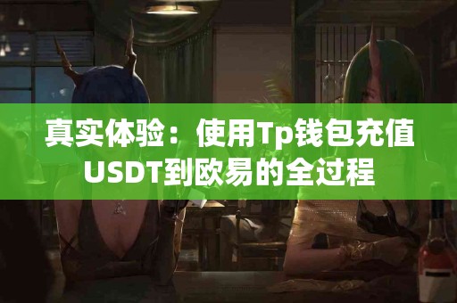 真实体验：使用Tp钱包充值USDT到欧易的全过程