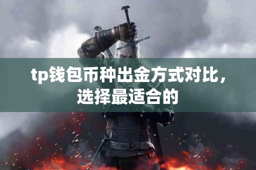 tp钱包币种出金方式对比，选择最适合的