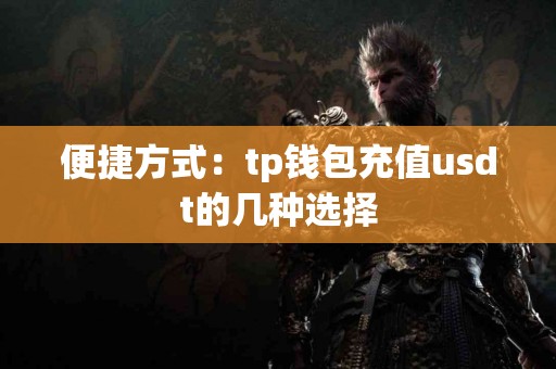 便捷方式：tp钱包充值usdt的几种选择