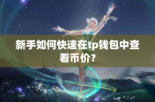 新手如何快速在tp钱包中查看币价？