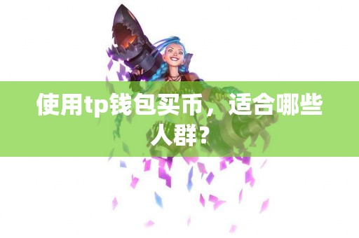 使用tp钱包买币，适合哪些人群？