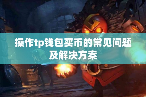 操作tp钱包买币的常见问题及解决方案
