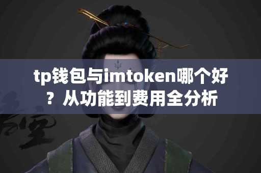 tp钱包与imtoken哪个好？从功能到费用全分析