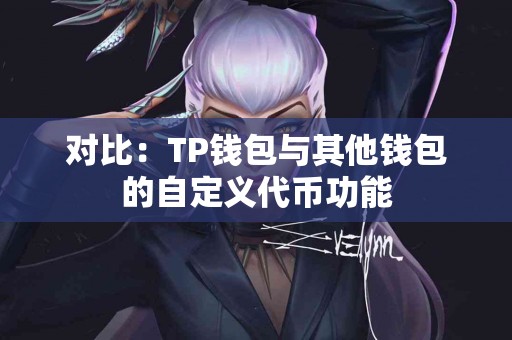 对比：TP钱包与其他钱包的自定义代币功能