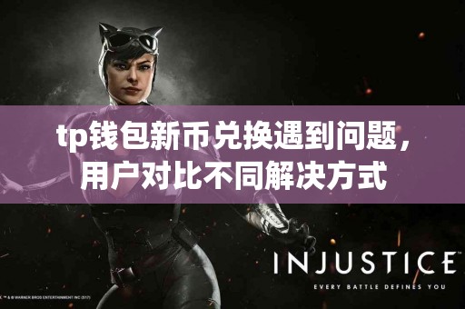 tp钱包新币兑换遇到问题，用户对比不同解决方式