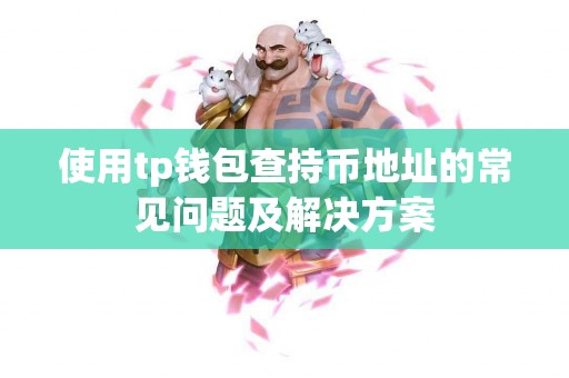 使用tp钱包查持币地址的常见问题及解决方案