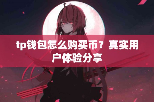 tp钱包怎么购买币？真实用户体验分享
