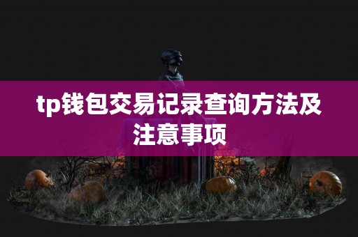 tp钱包交易记录查询方法及注意事项