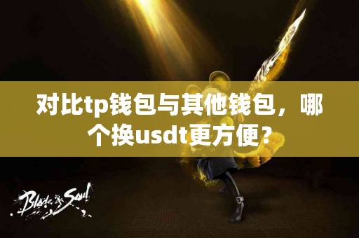 对比tp钱包与其他钱包，哪个换usdt更方便？