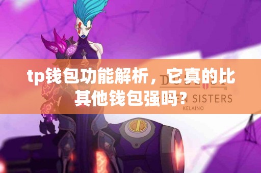tp钱包功能解析，它真的比其他钱包强吗？