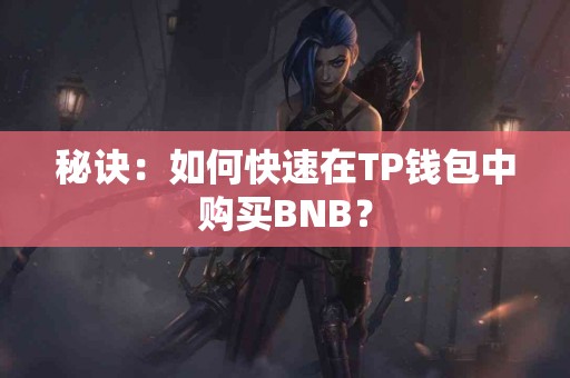 秘诀：如何快速在TP钱包中购买BNB？