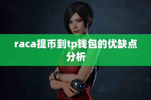 raca提币到tp钱包的优缺点分析